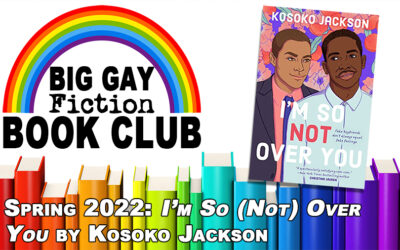 Episode 374 – Big Gay Fiction Book Club Spring 2022: “I’m So (Not) Over You” by Kosoko Jackson